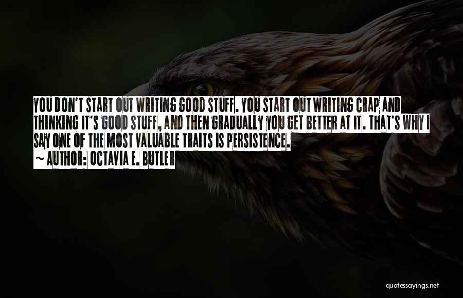 Octavia E. Butler Quotes: You Don't Start Out Writing Good Stuff. You Start Out Writing Crap And Thinking It's Good Stuff, And Then Gradually