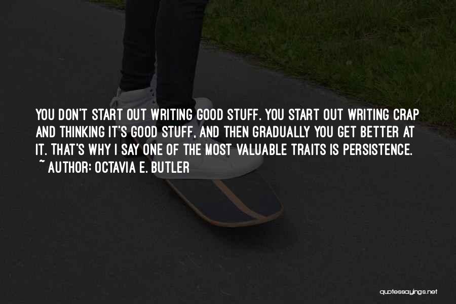 Octavia E. Butler Quotes: You Don't Start Out Writing Good Stuff. You Start Out Writing Crap And Thinking It's Good Stuff, And Then Gradually