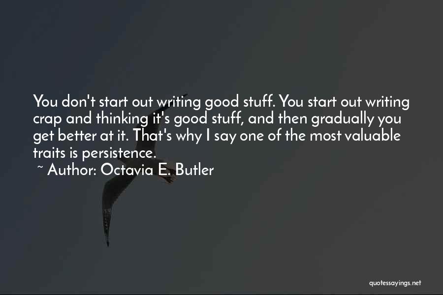 Octavia E. Butler Quotes: You Don't Start Out Writing Good Stuff. You Start Out Writing Crap And Thinking It's Good Stuff, And Then Gradually