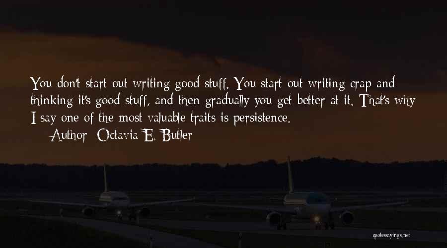 Octavia E. Butler Quotes: You Don't Start Out Writing Good Stuff. You Start Out Writing Crap And Thinking It's Good Stuff, And Then Gradually