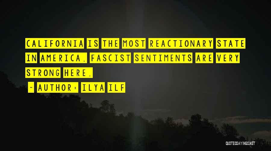 Ilya Ilf Quotes: California Is The Most Reactionary State In America. Fascist Sentiments Are Very Strong Here.