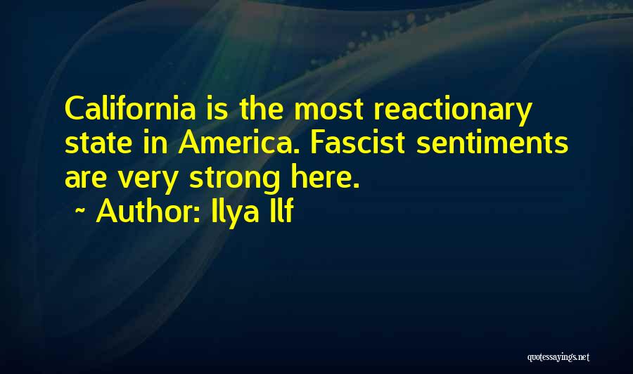 Ilya Ilf Quotes: California Is The Most Reactionary State In America. Fascist Sentiments Are Very Strong Here.