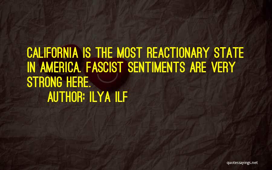 Ilya Ilf Quotes: California Is The Most Reactionary State In America. Fascist Sentiments Are Very Strong Here.