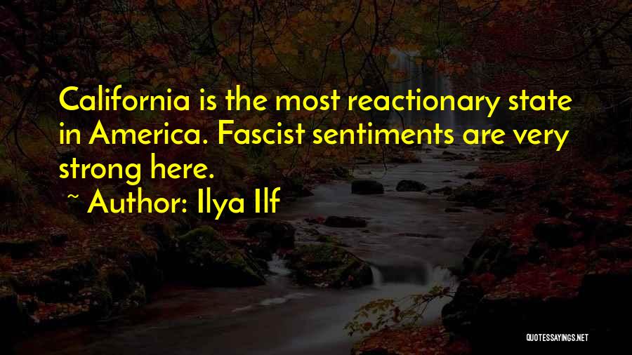 Ilya Ilf Quotes: California Is The Most Reactionary State In America. Fascist Sentiments Are Very Strong Here.