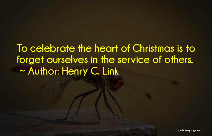 Henry C. Link Quotes: To Celebrate The Heart Of Christmas Is To Forget Ourselves In The Service Of Others.
