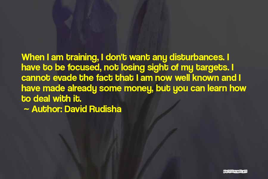 David Rudisha Quotes: When I Am Training, I Don't Want Any Disturbances. I Have To Be Focused, Not Losing Sight Of My Targets.