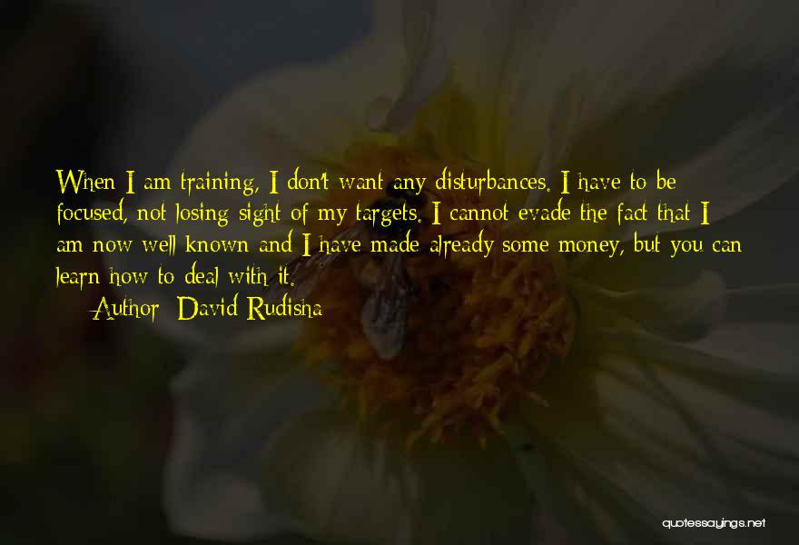 David Rudisha Quotes: When I Am Training, I Don't Want Any Disturbances. I Have To Be Focused, Not Losing Sight Of My Targets.