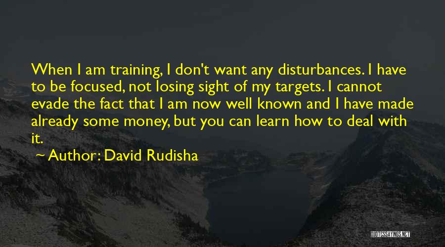 David Rudisha Quotes: When I Am Training, I Don't Want Any Disturbances. I Have To Be Focused, Not Losing Sight Of My Targets.