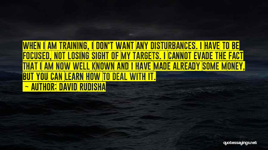 David Rudisha Quotes: When I Am Training, I Don't Want Any Disturbances. I Have To Be Focused, Not Losing Sight Of My Targets.