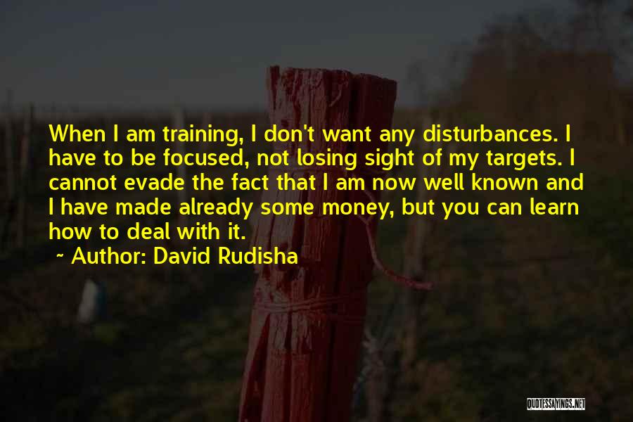 David Rudisha Quotes: When I Am Training, I Don't Want Any Disturbances. I Have To Be Focused, Not Losing Sight Of My Targets.