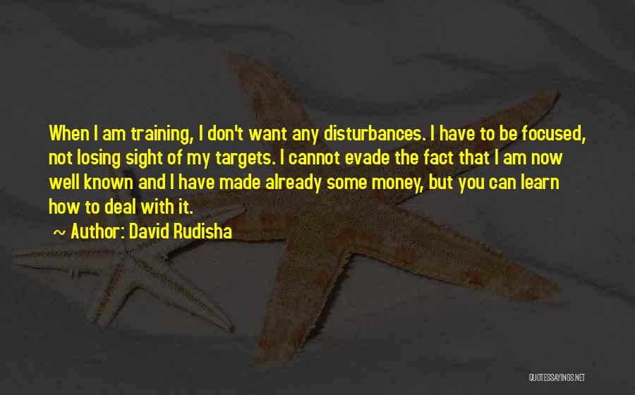 David Rudisha Quotes: When I Am Training, I Don't Want Any Disturbances. I Have To Be Focused, Not Losing Sight Of My Targets.