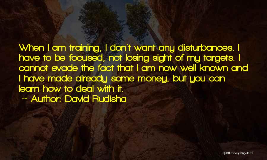 David Rudisha Quotes: When I Am Training, I Don't Want Any Disturbances. I Have To Be Focused, Not Losing Sight Of My Targets.