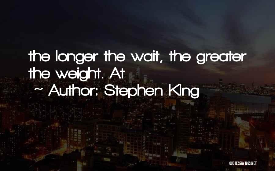 Stephen King Quotes: The Longer The Wait, The Greater The Weight. At