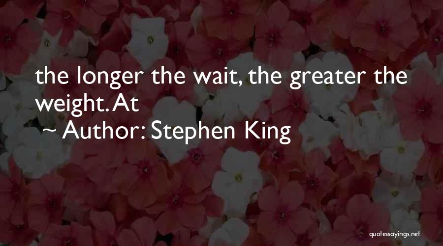 Stephen King Quotes: The Longer The Wait, The Greater The Weight. At