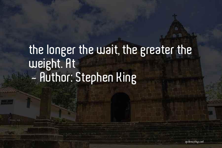 Stephen King Quotes: The Longer The Wait, The Greater The Weight. At