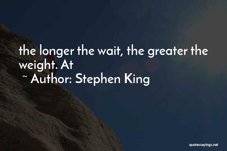 Stephen King Quotes: The Longer The Wait, The Greater The Weight. At