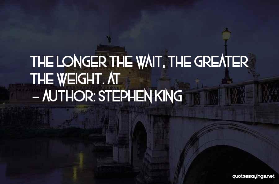 Stephen King Quotes: The Longer The Wait, The Greater The Weight. At