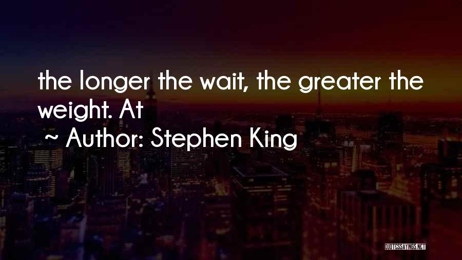 Stephen King Quotes: The Longer The Wait, The Greater The Weight. At