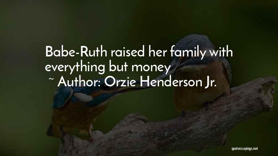 Orzie Henderson Jr. Quotes: Babe-ruth Raised Her Family With Everything But Money