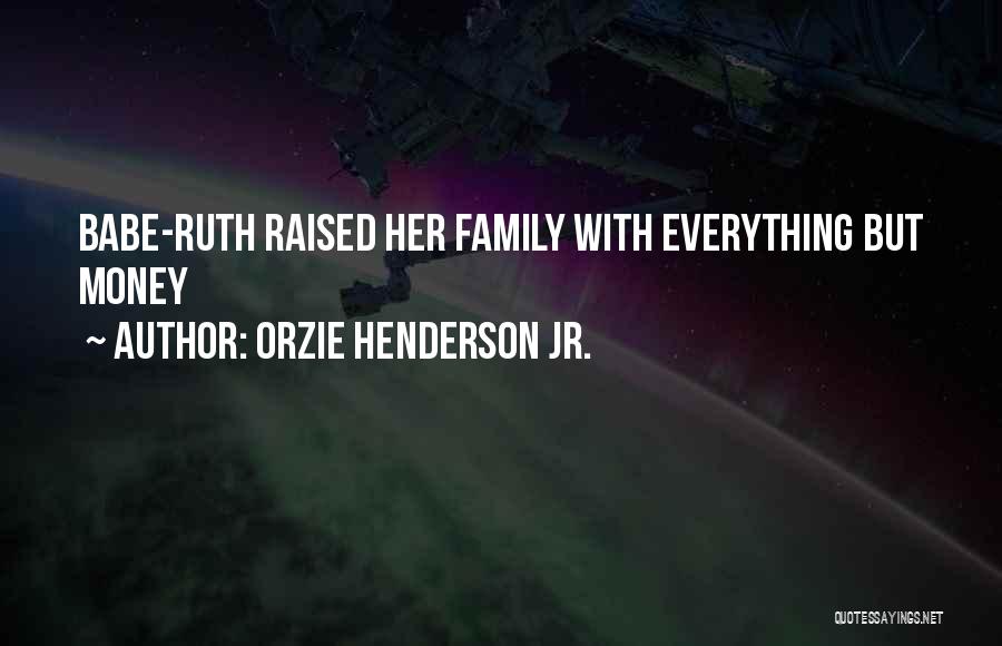 Orzie Henderson Jr. Quotes: Babe-ruth Raised Her Family With Everything But Money