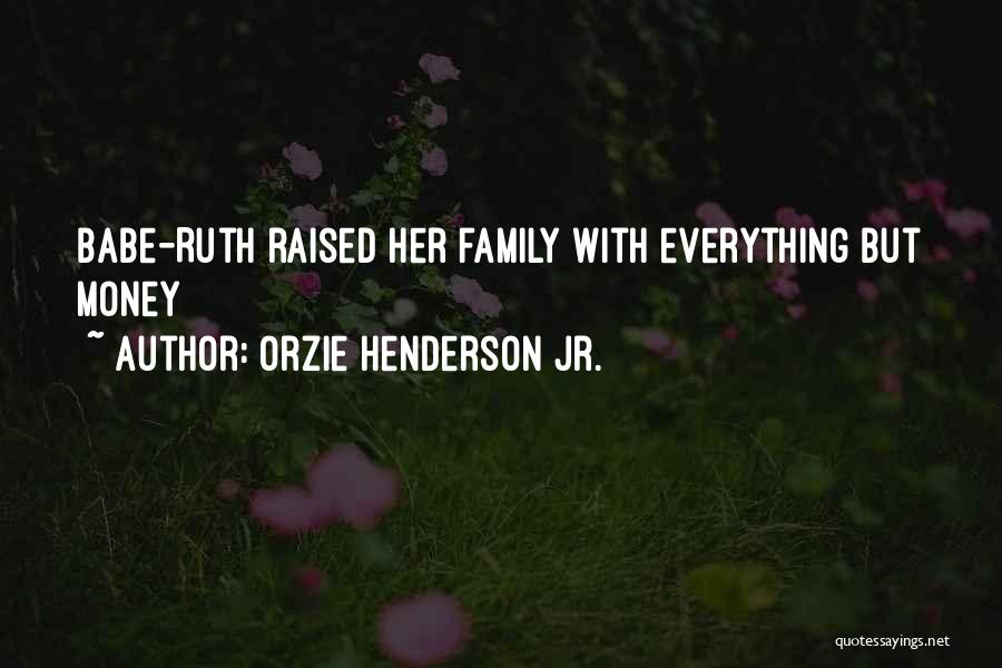 Orzie Henderson Jr. Quotes: Babe-ruth Raised Her Family With Everything But Money