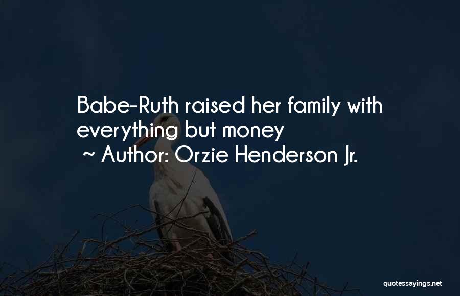 Orzie Henderson Jr. Quotes: Babe-ruth Raised Her Family With Everything But Money