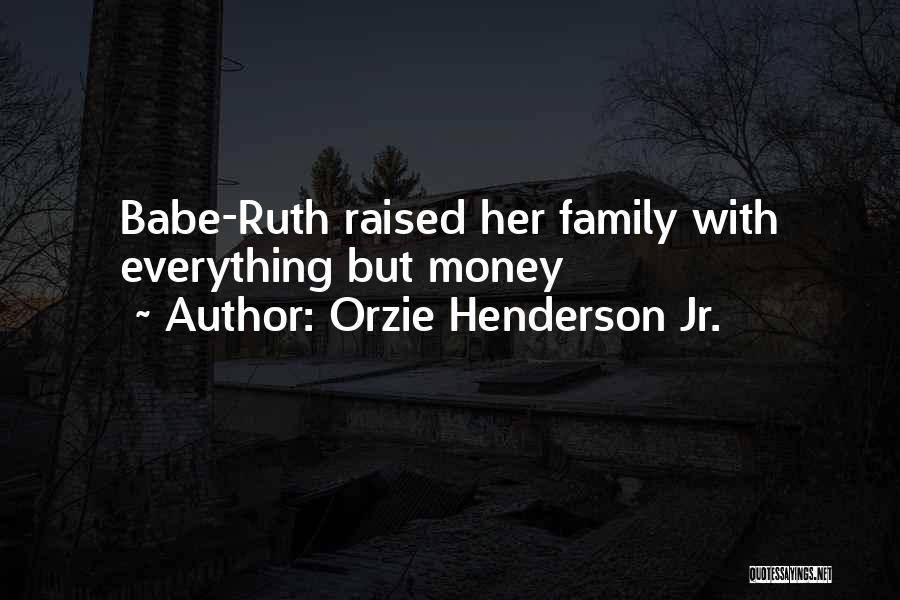 Orzie Henderson Jr. Quotes: Babe-ruth Raised Her Family With Everything But Money