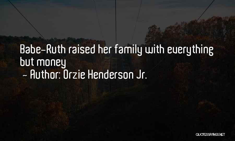 Orzie Henderson Jr. Quotes: Babe-ruth Raised Her Family With Everything But Money