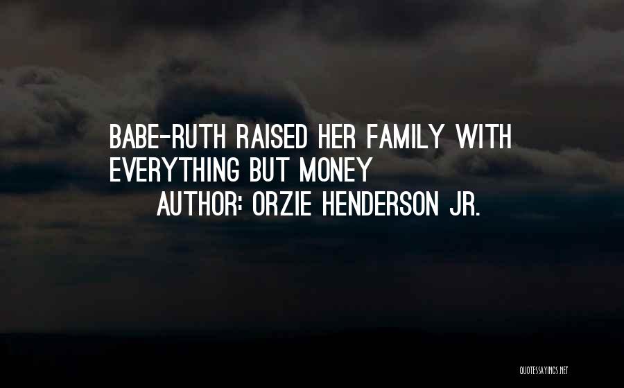 Orzie Henderson Jr. Quotes: Babe-ruth Raised Her Family With Everything But Money