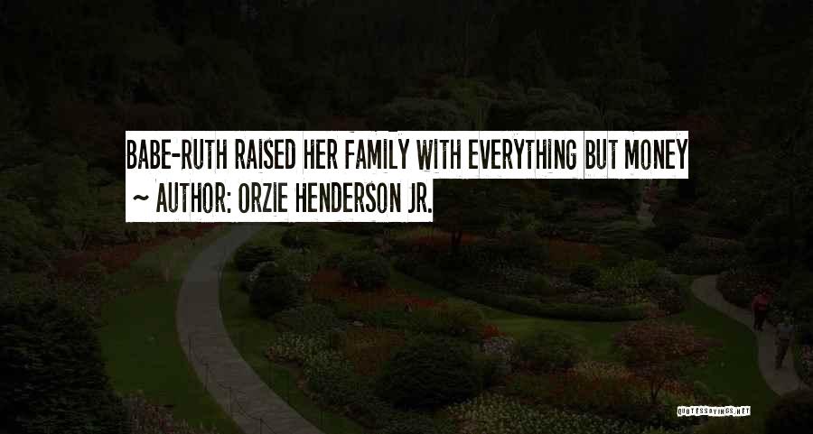 Orzie Henderson Jr. Quotes: Babe-ruth Raised Her Family With Everything But Money