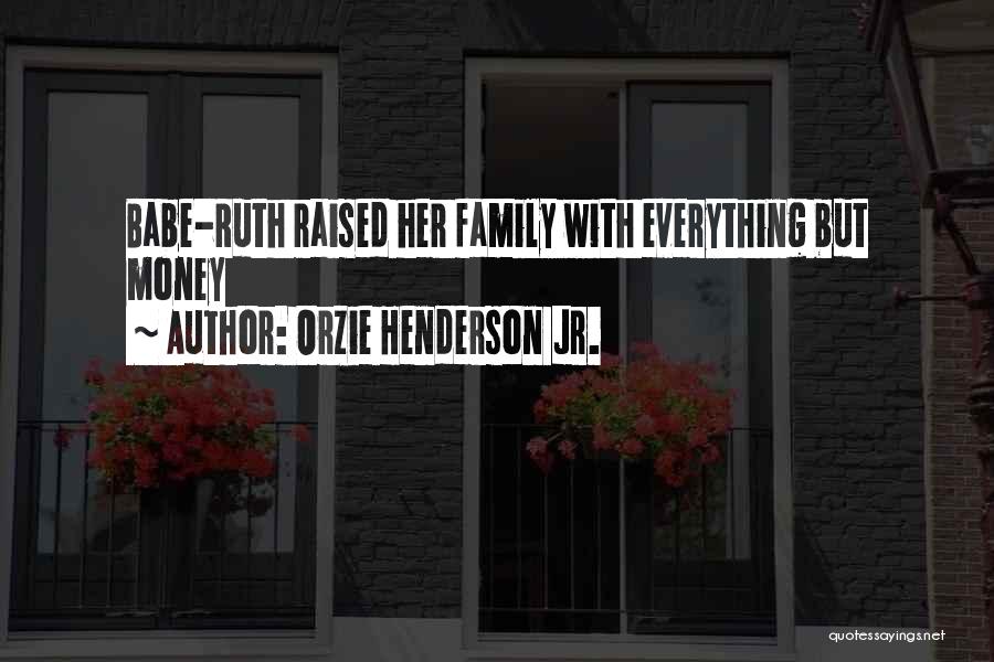 Orzie Henderson Jr. Quotes: Babe-ruth Raised Her Family With Everything But Money