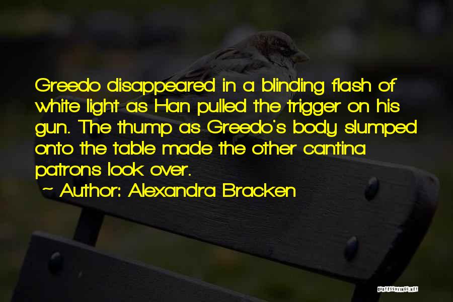 Alexandra Bracken Quotes: Greedo Disappeared In A Blinding Flash Of White Light As Han Pulled The Trigger On His Gun. The Thump As