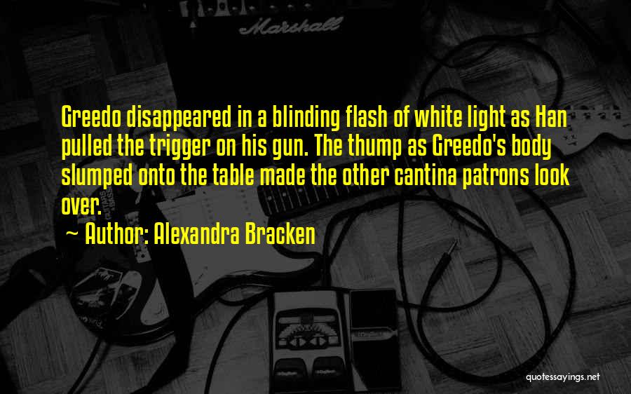 Alexandra Bracken Quotes: Greedo Disappeared In A Blinding Flash Of White Light As Han Pulled The Trigger On His Gun. The Thump As