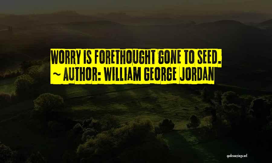 William George Jordan Quotes: Worry Is Forethought Gone To Seed.
