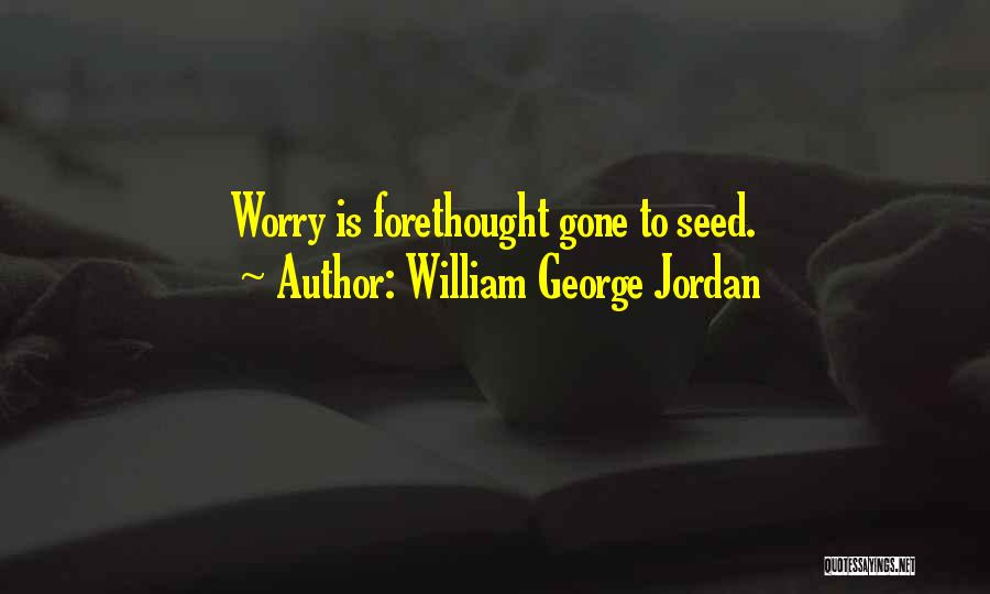 William George Jordan Quotes: Worry Is Forethought Gone To Seed.