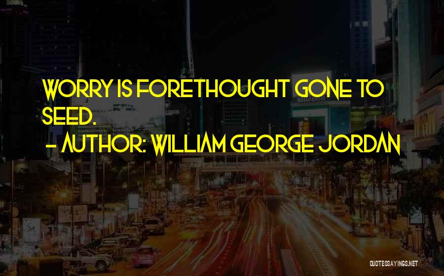 William George Jordan Quotes: Worry Is Forethought Gone To Seed.