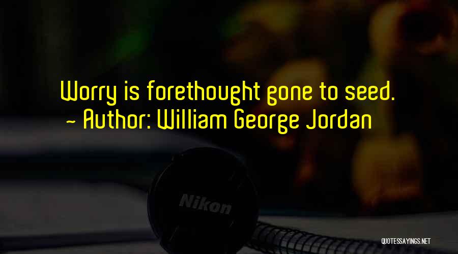 William George Jordan Quotes: Worry Is Forethought Gone To Seed.