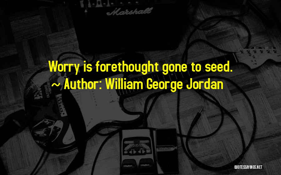 William George Jordan Quotes: Worry Is Forethought Gone To Seed.