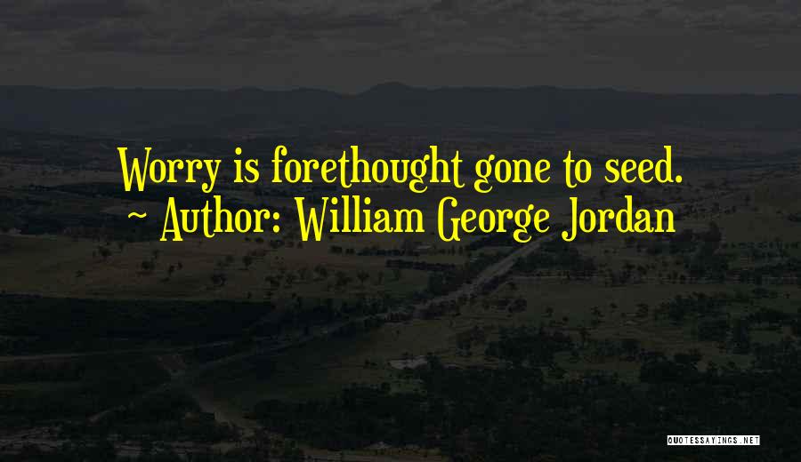 William George Jordan Quotes: Worry Is Forethought Gone To Seed.
