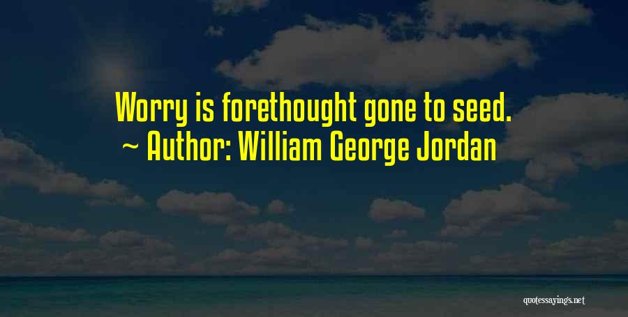 William George Jordan Quotes: Worry Is Forethought Gone To Seed.