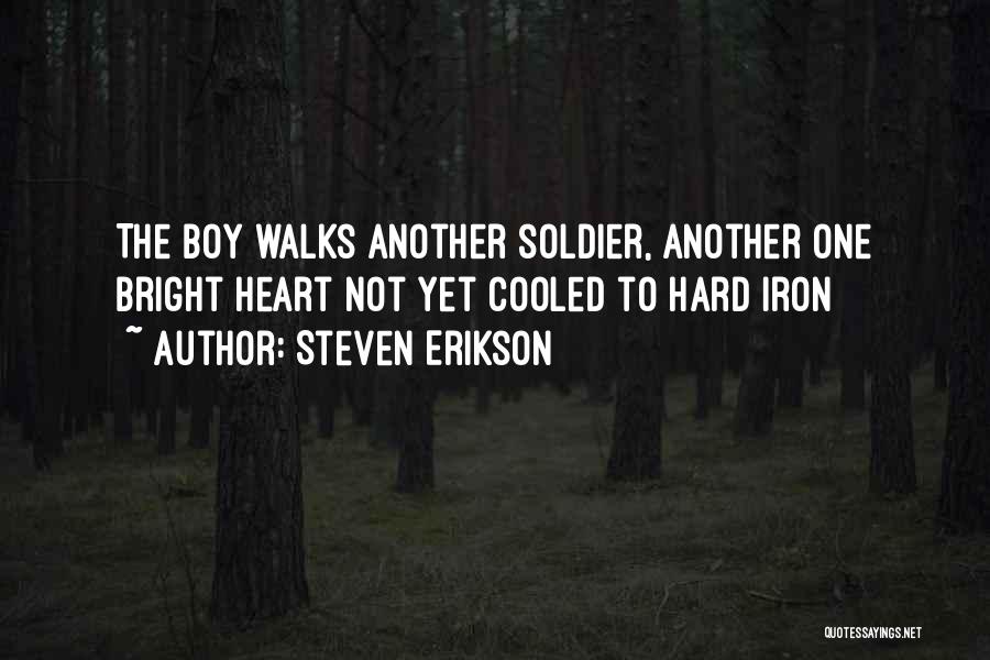 Steven Erikson Quotes: The Boy Walks Another Soldier, Another One Bright Heart Not Yet Cooled To Hard Iron