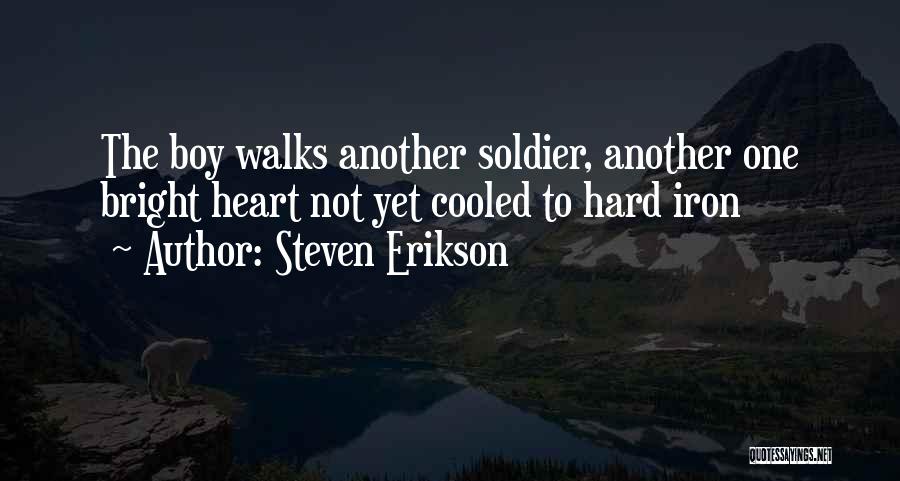 Steven Erikson Quotes: The Boy Walks Another Soldier, Another One Bright Heart Not Yet Cooled To Hard Iron