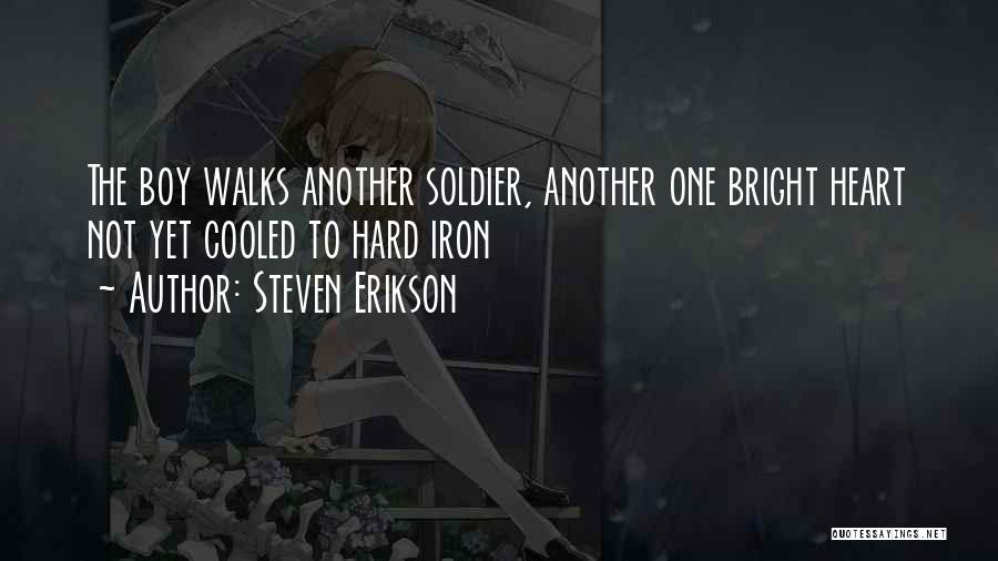 Steven Erikson Quotes: The Boy Walks Another Soldier, Another One Bright Heart Not Yet Cooled To Hard Iron