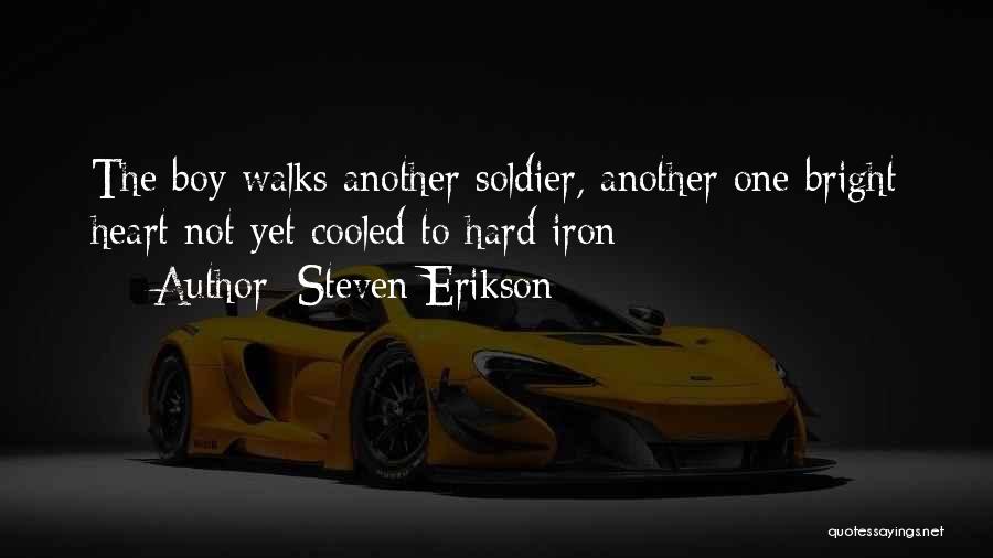 Steven Erikson Quotes: The Boy Walks Another Soldier, Another One Bright Heart Not Yet Cooled To Hard Iron