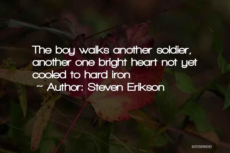 Steven Erikson Quotes: The Boy Walks Another Soldier, Another One Bright Heart Not Yet Cooled To Hard Iron