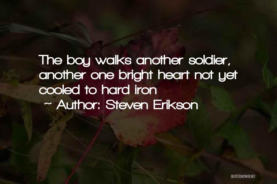 Steven Erikson Quotes: The Boy Walks Another Soldier, Another One Bright Heart Not Yet Cooled To Hard Iron