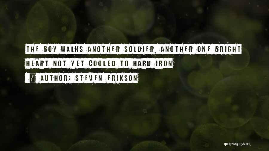 Steven Erikson Quotes: The Boy Walks Another Soldier, Another One Bright Heart Not Yet Cooled To Hard Iron