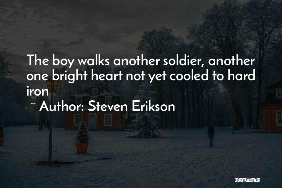 Steven Erikson Quotes: The Boy Walks Another Soldier, Another One Bright Heart Not Yet Cooled To Hard Iron