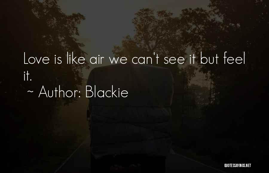 Blackie Quotes: Love Is Like Air We Can't See It But Feel It.