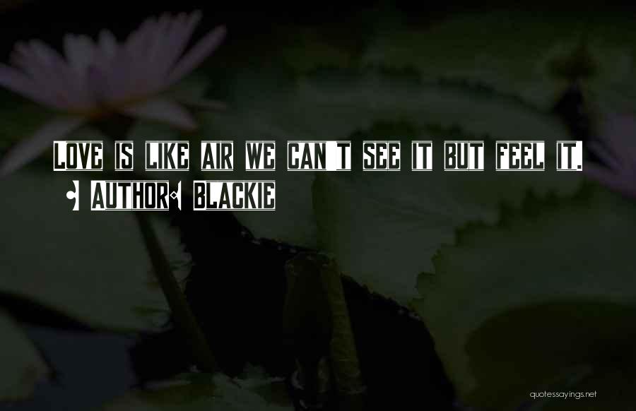 Blackie Quotes: Love Is Like Air We Can't See It But Feel It.